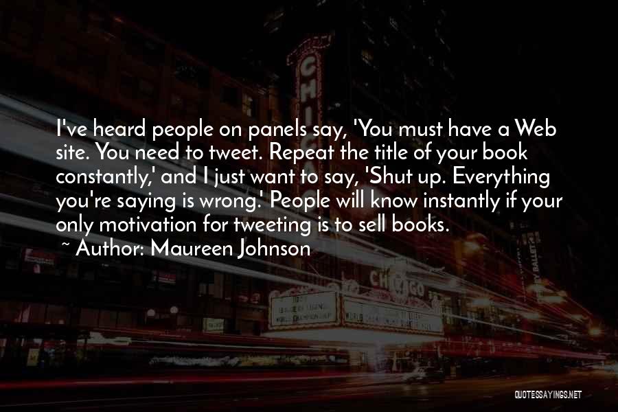 Maureen Johnson Quotes: I've Heard People On Panels Say, 'you Must Have A Web Site. You Need To Tweet. Repeat The Title Of