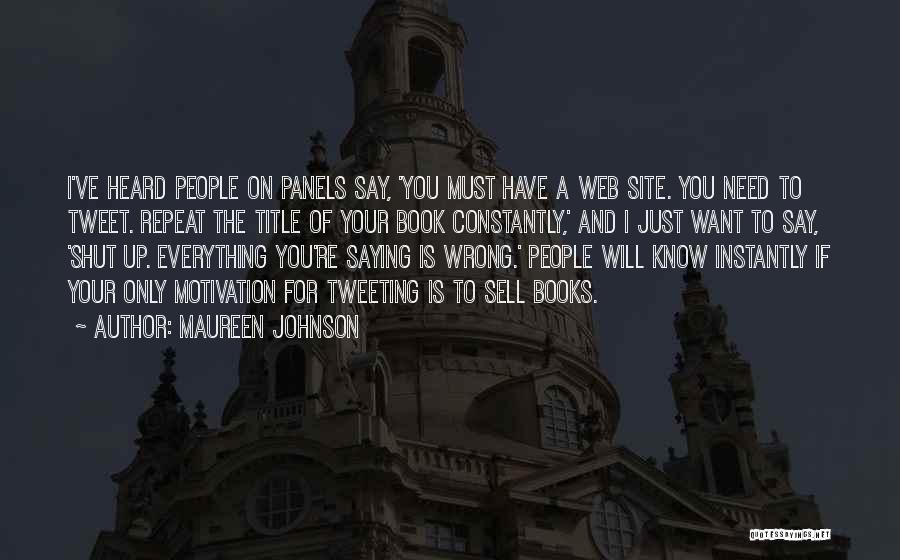 Maureen Johnson Quotes: I've Heard People On Panels Say, 'you Must Have A Web Site. You Need To Tweet. Repeat The Title Of