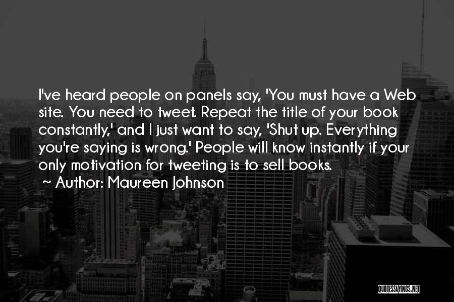 Maureen Johnson Quotes: I've Heard People On Panels Say, 'you Must Have A Web Site. You Need To Tweet. Repeat The Title Of