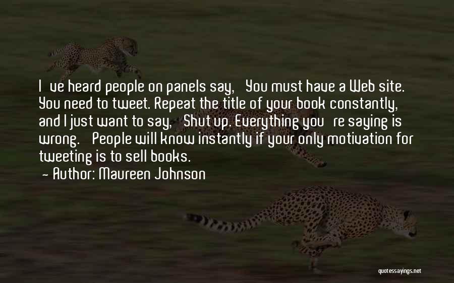 Maureen Johnson Quotes: I've Heard People On Panels Say, 'you Must Have A Web Site. You Need To Tweet. Repeat The Title Of