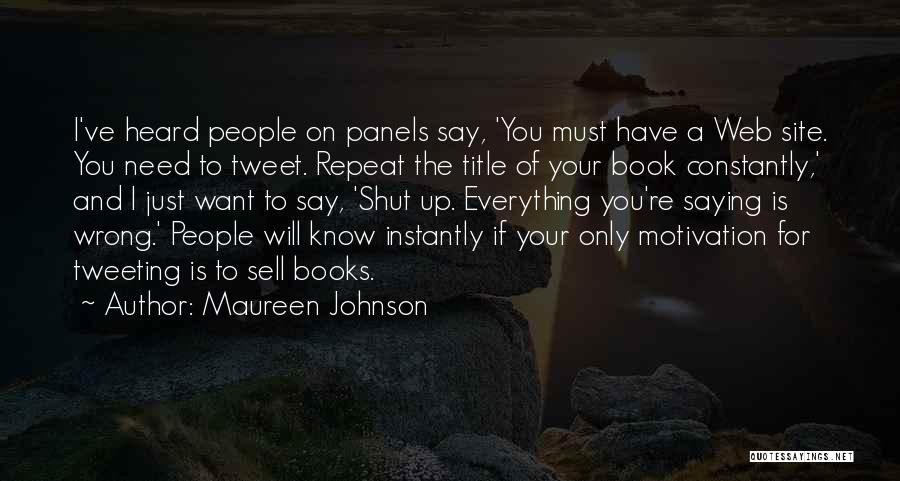 Maureen Johnson Quotes: I've Heard People On Panels Say, 'you Must Have A Web Site. You Need To Tweet. Repeat The Title Of