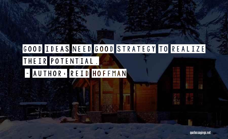 Reid Hoffman Quotes: Good Ideas Need Good Strategy To Realize Their Potential.