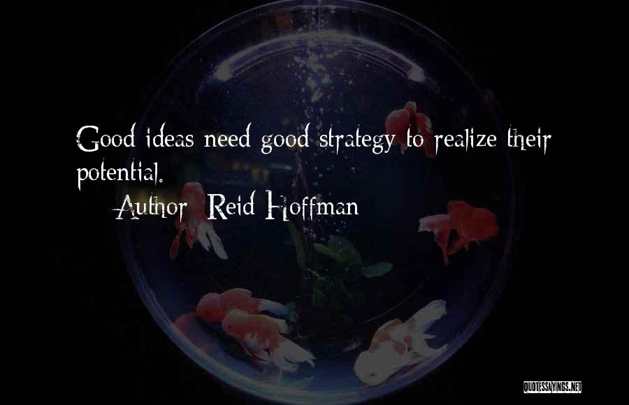 Reid Hoffman Quotes: Good Ideas Need Good Strategy To Realize Their Potential.