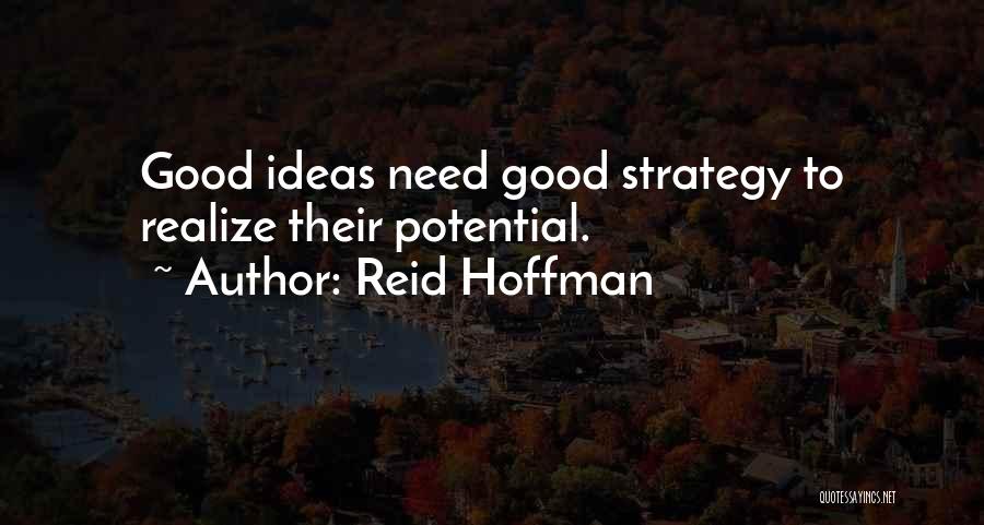 Reid Hoffman Quotes: Good Ideas Need Good Strategy To Realize Their Potential.