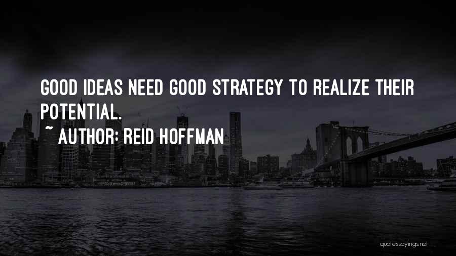 Reid Hoffman Quotes: Good Ideas Need Good Strategy To Realize Their Potential.