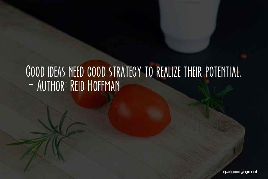 Reid Hoffman Quotes: Good Ideas Need Good Strategy To Realize Their Potential.