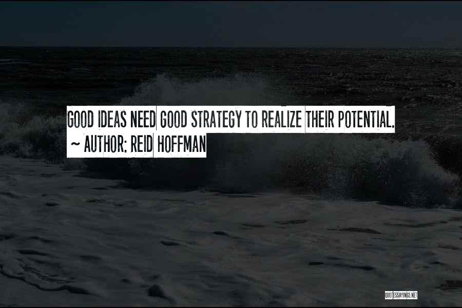 Reid Hoffman Quotes: Good Ideas Need Good Strategy To Realize Their Potential.