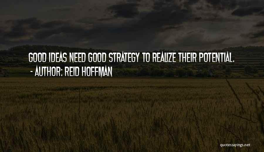 Reid Hoffman Quotes: Good Ideas Need Good Strategy To Realize Their Potential.