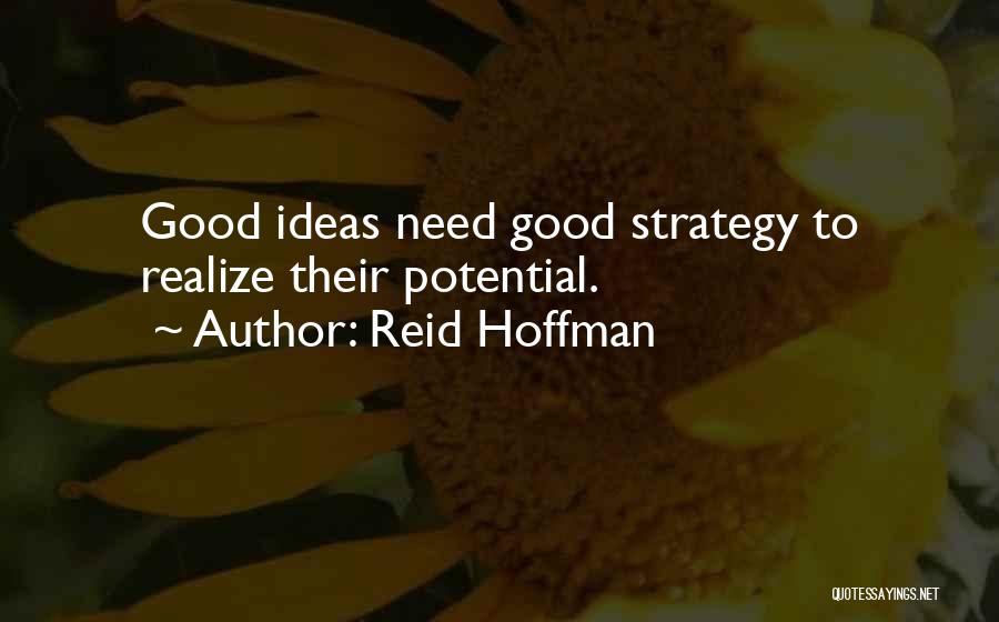 Reid Hoffman Quotes: Good Ideas Need Good Strategy To Realize Their Potential.