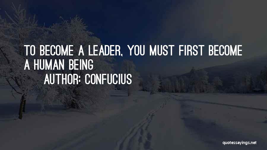 Confucius Quotes: To Become A Leader, You Must First Become A Human Being