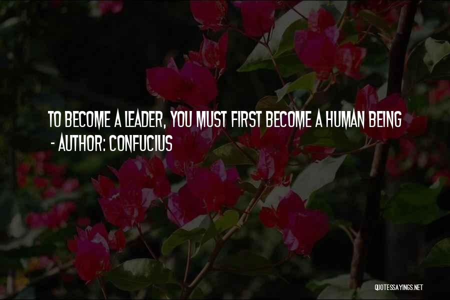 Confucius Quotes: To Become A Leader, You Must First Become A Human Being
