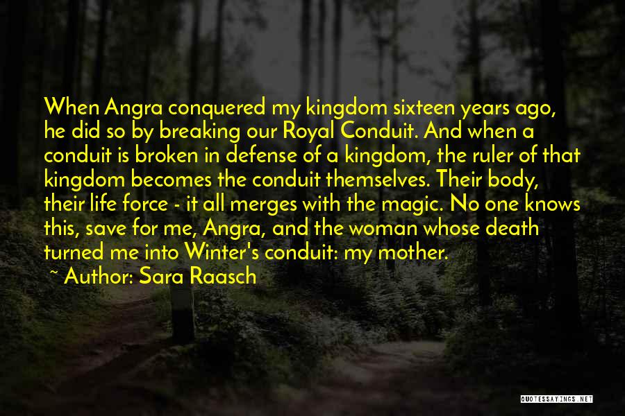 Sara Raasch Quotes: When Angra Conquered My Kingdom Sixteen Years Ago, He Did So By Breaking Our Royal Conduit. And When A Conduit