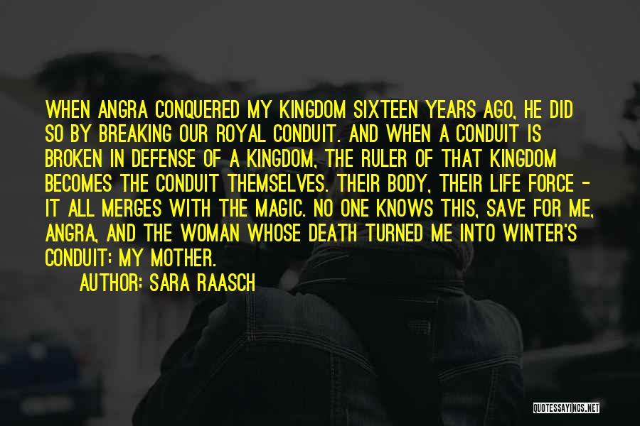 Sara Raasch Quotes: When Angra Conquered My Kingdom Sixteen Years Ago, He Did So By Breaking Our Royal Conduit. And When A Conduit