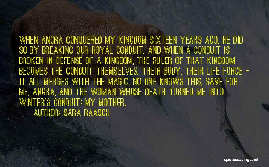 Sara Raasch Quotes: When Angra Conquered My Kingdom Sixteen Years Ago, He Did So By Breaking Our Royal Conduit. And When A Conduit