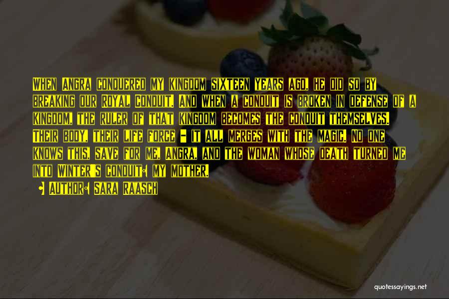 Sara Raasch Quotes: When Angra Conquered My Kingdom Sixteen Years Ago, He Did So By Breaking Our Royal Conduit. And When A Conduit