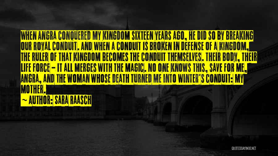 Sara Raasch Quotes: When Angra Conquered My Kingdom Sixteen Years Ago, He Did So By Breaking Our Royal Conduit. And When A Conduit