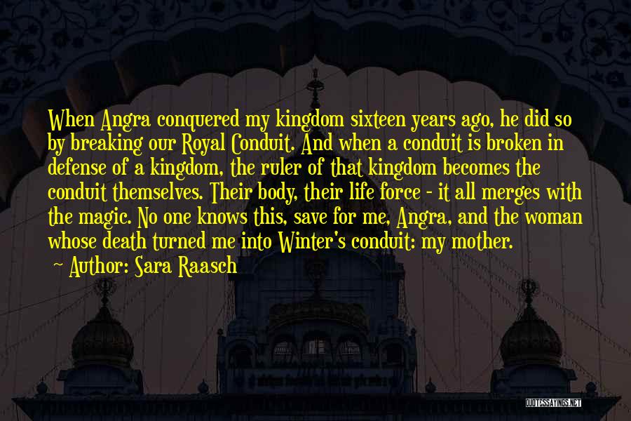 Sara Raasch Quotes: When Angra Conquered My Kingdom Sixteen Years Ago, He Did So By Breaking Our Royal Conduit. And When A Conduit