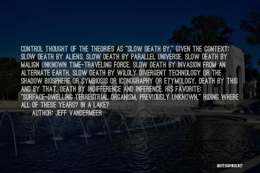 Jeff VanderMeer Quotes: Control Thought Of The Theories As Slow Death By, Given The Context: Slow Death By Aliens. Slow Death By Parallel