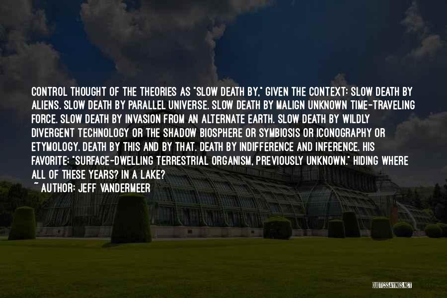 Jeff VanderMeer Quotes: Control Thought Of The Theories As Slow Death By, Given The Context: Slow Death By Aliens. Slow Death By Parallel