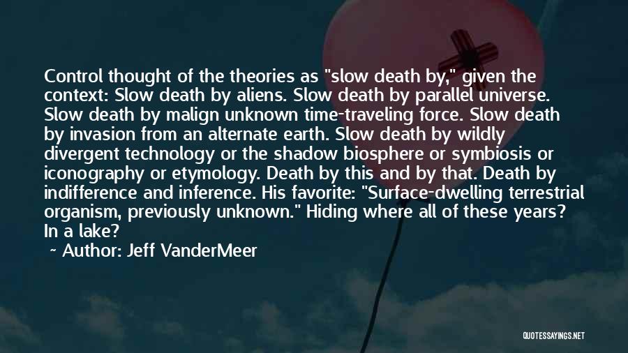 Jeff VanderMeer Quotes: Control Thought Of The Theories As Slow Death By, Given The Context: Slow Death By Aliens. Slow Death By Parallel