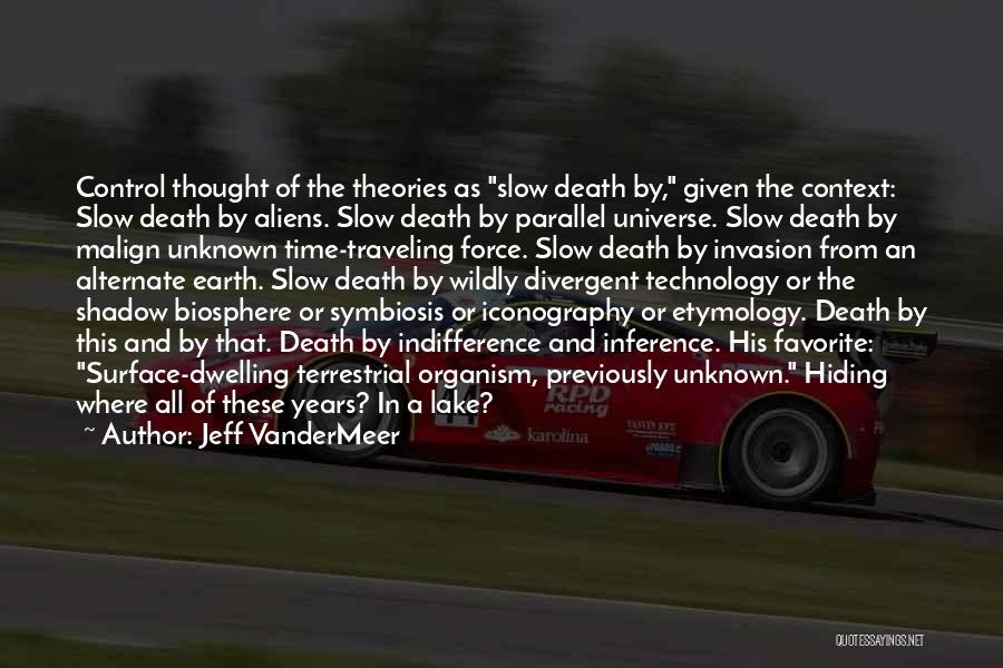 Jeff VanderMeer Quotes: Control Thought Of The Theories As Slow Death By, Given The Context: Slow Death By Aliens. Slow Death By Parallel