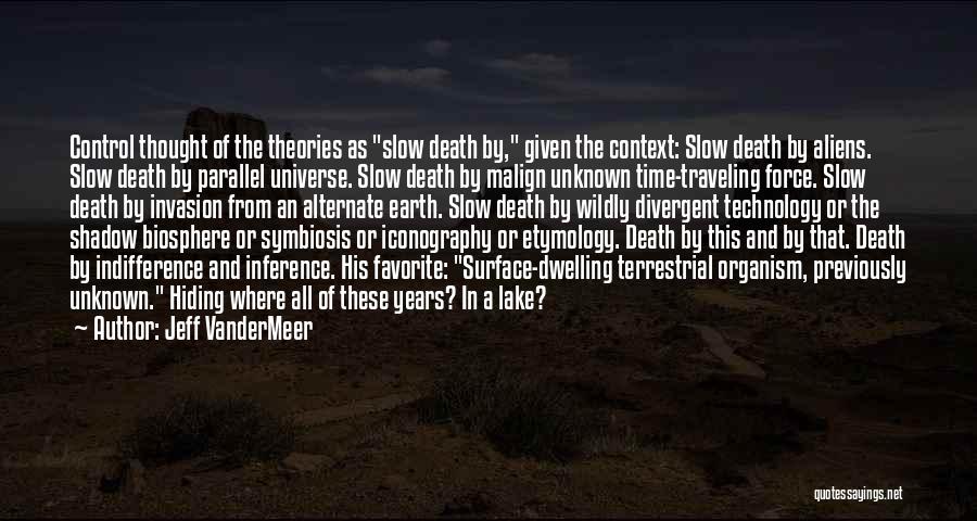 Jeff VanderMeer Quotes: Control Thought Of The Theories As Slow Death By, Given The Context: Slow Death By Aliens. Slow Death By Parallel