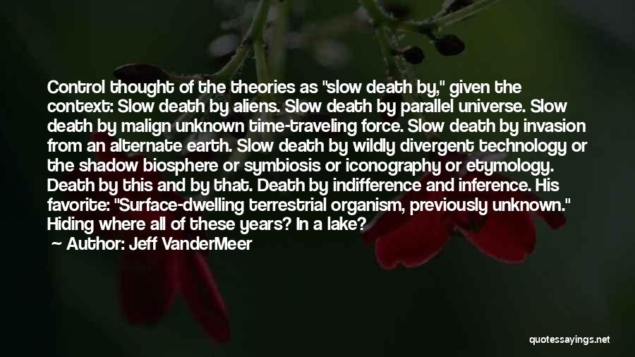 Jeff VanderMeer Quotes: Control Thought Of The Theories As Slow Death By, Given The Context: Slow Death By Aliens. Slow Death By Parallel