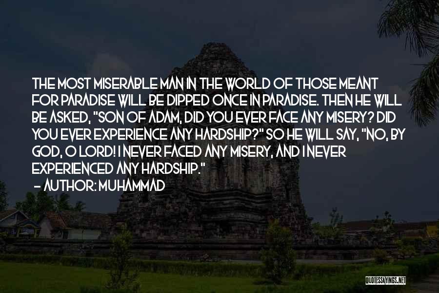 Muhammad Quotes: The Most Miserable Man In The World Of Those Meant For Paradise Will Be Dipped Once In Paradise. Then He