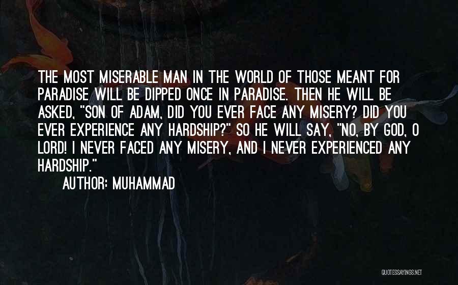 Muhammad Quotes: The Most Miserable Man In The World Of Those Meant For Paradise Will Be Dipped Once In Paradise. Then He