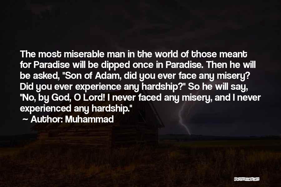 Muhammad Quotes: The Most Miserable Man In The World Of Those Meant For Paradise Will Be Dipped Once In Paradise. Then He