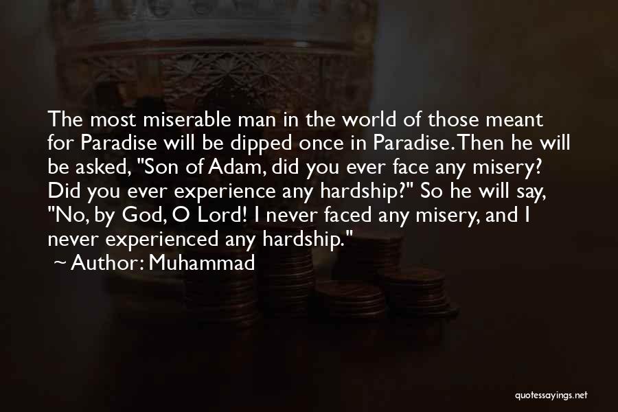 Muhammad Quotes: The Most Miserable Man In The World Of Those Meant For Paradise Will Be Dipped Once In Paradise. Then He