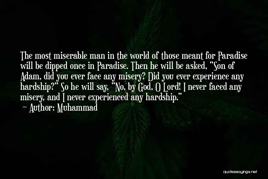 Muhammad Quotes: The Most Miserable Man In The World Of Those Meant For Paradise Will Be Dipped Once In Paradise. Then He
