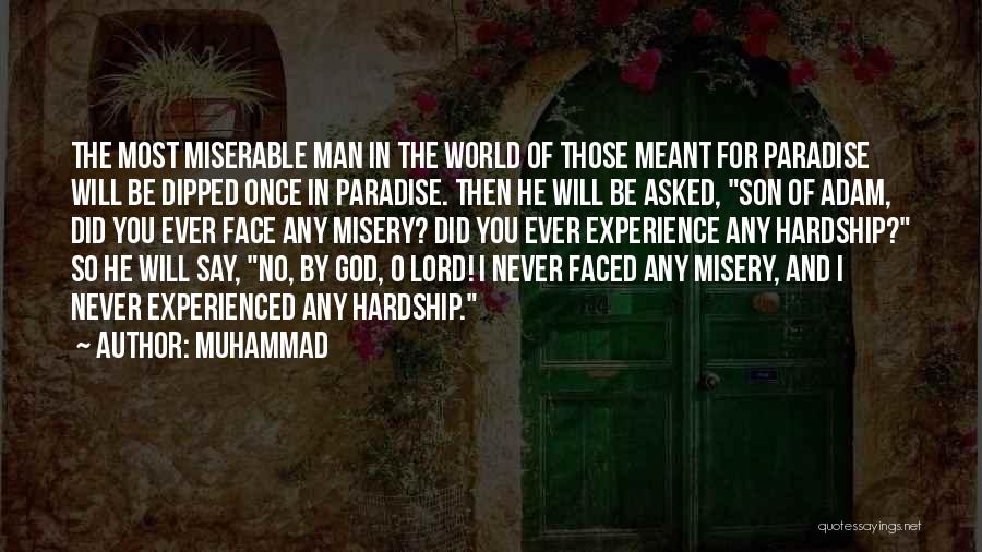 Muhammad Quotes: The Most Miserable Man In The World Of Those Meant For Paradise Will Be Dipped Once In Paradise. Then He