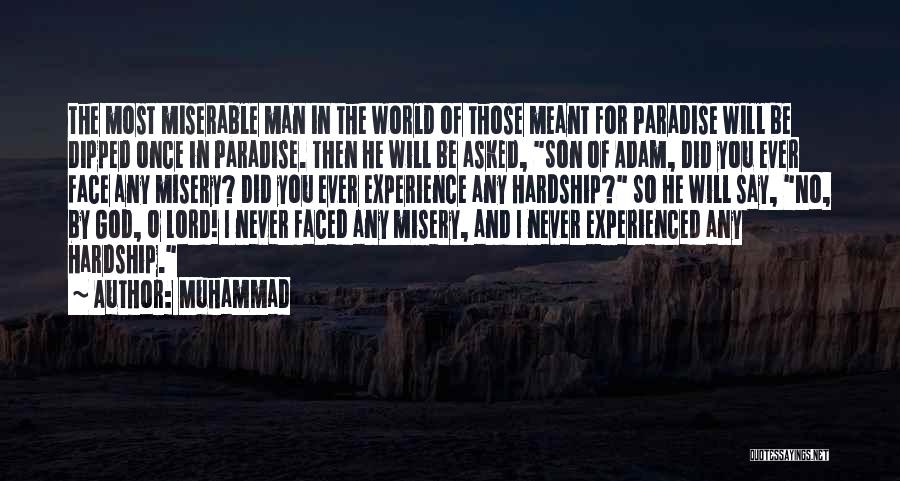 Muhammad Quotes: The Most Miserable Man In The World Of Those Meant For Paradise Will Be Dipped Once In Paradise. Then He