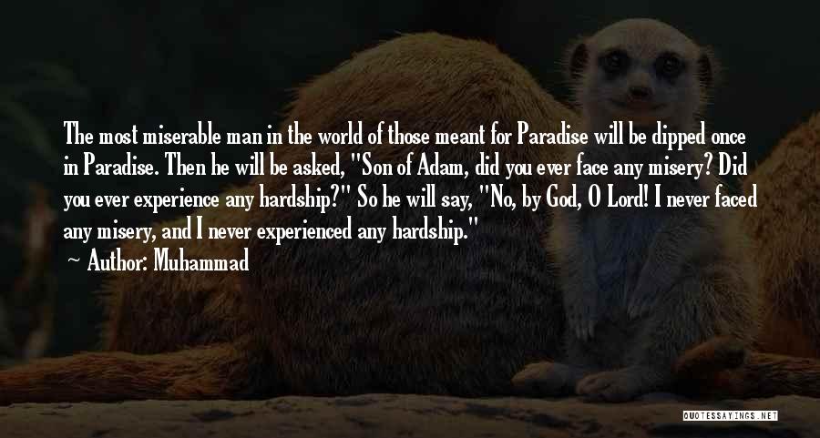 Muhammad Quotes: The Most Miserable Man In The World Of Those Meant For Paradise Will Be Dipped Once In Paradise. Then He