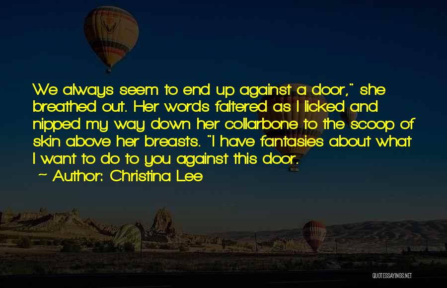 Christina Lee Quotes: We Always Seem To End Up Against A Door, She Breathed Out. Her Words Faltered As I Licked And Nipped