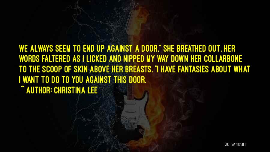 Christina Lee Quotes: We Always Seem To End Up Against A Door, She Breathed Out. Her Words Faltered As I Licked And Nipped