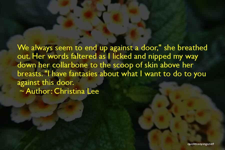 Christina Lee Quotes: We Always Seem To End Up Against A Door, She Breathed Out. Her Words Faltered As I Licked And Nipped