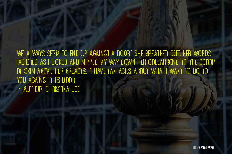 Christina Lee Quotes: We Always Seem To End Up Against A Door, She Breathed Out. Her Words Faltered As I Licked And Nipped
