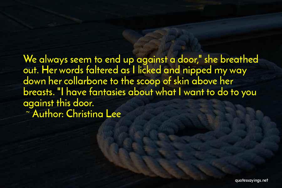 Christina Lee Quotes: We Always Seem To End Up Against A Door, She Breathed Out. Her Words Faltered As I Licked And Nipped