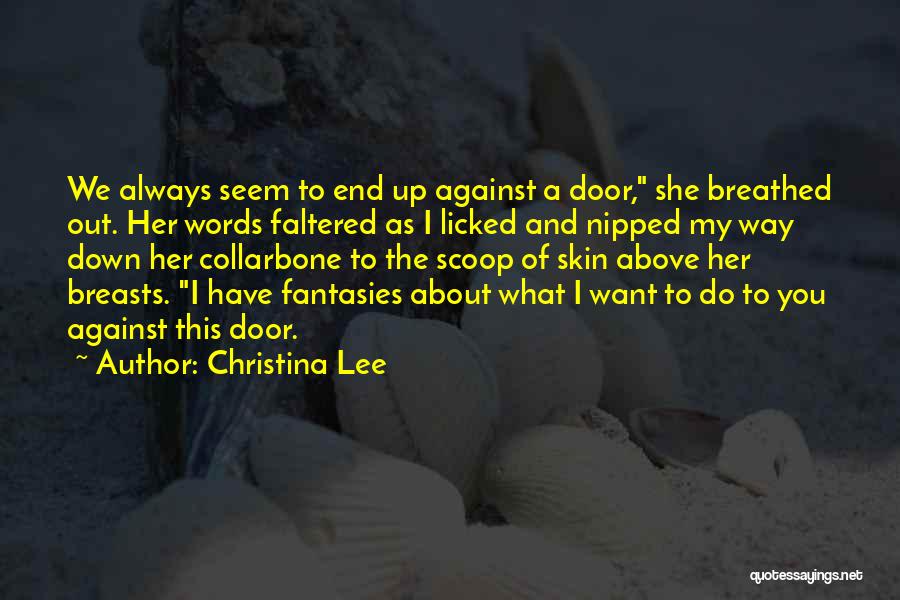 Christina Lee Quotes: We Always Seem To End Up Against A Door, She Breathed Out. Her Words Faltered As I Licked And Nipped