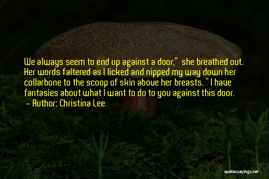 Christina Lee Quotes: We Always Seem To End Up Against A Door, She Breathed Out. Her Words Faltered As I Licked And Nipped