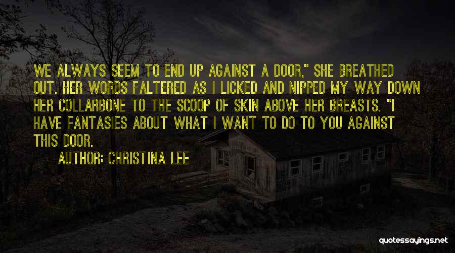 Christina Lee Quotes: We Always Seem To End Up Against A Door, She Breathed Out. Her Words Faltered As I Licked And Nipped
