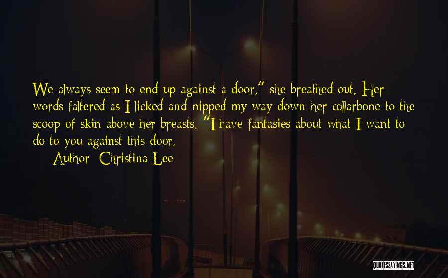 Christina Lee Quotes: We Always Seem To End Up Against A Door, She Breathed Out. Her Words Faltered As I Licked And Nipped