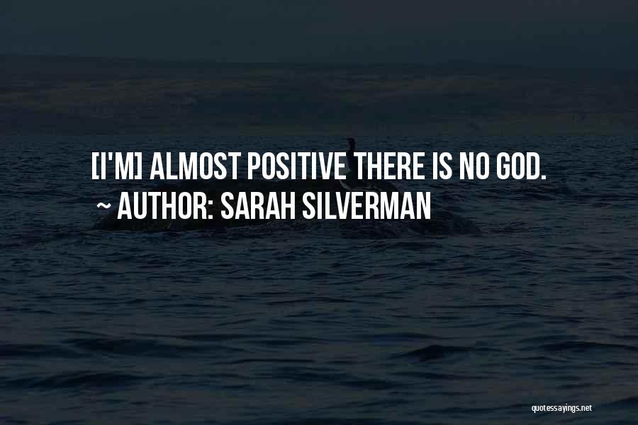Sarah Silverman Quotes: [i'm] Almost Positive There Is No God.