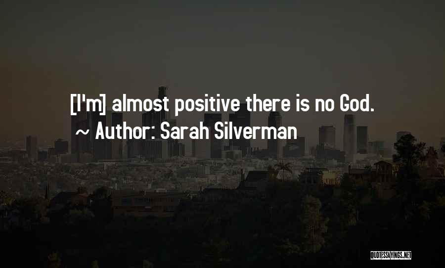 Sarah Silverman Quotes: [i'm] Almost Positive There Is No God.