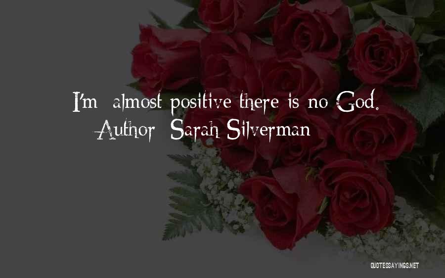 Sarah Silverman Quotes: [i'm] Almost Positive There Is No God.