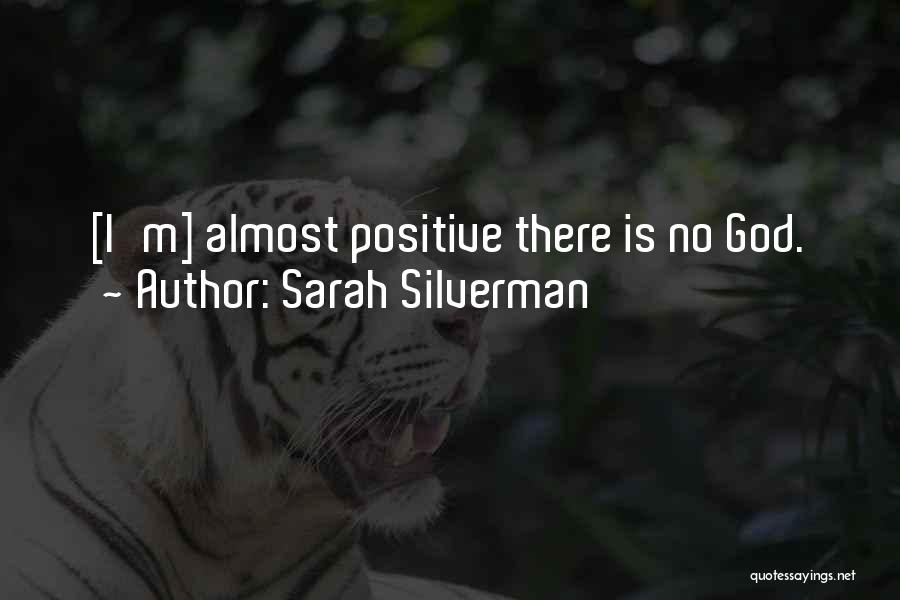 Sarah Silverman Quotes: [i'm] Almost Positive There Is No God.