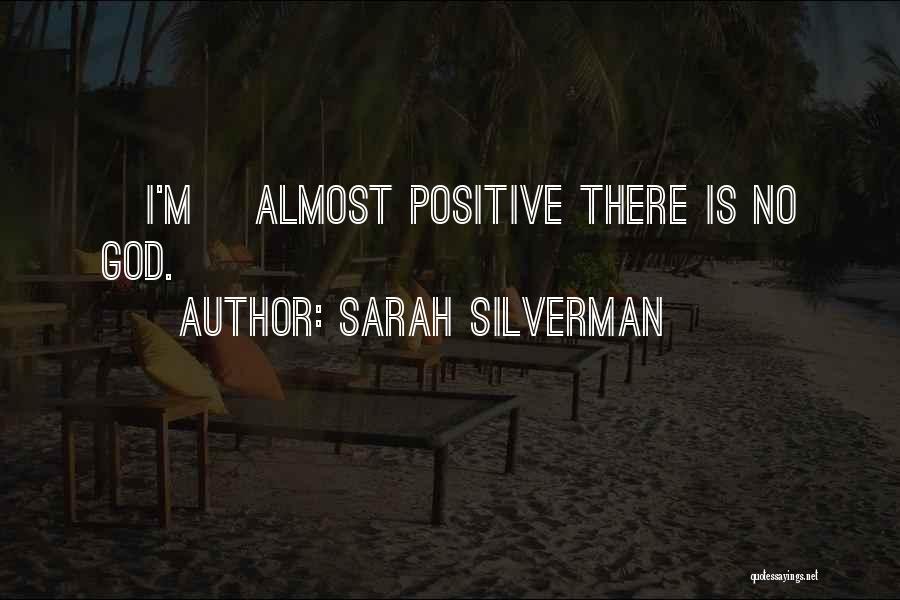 Sarah Silverman Quotes: [i'm] Almost Positive There Is No God.