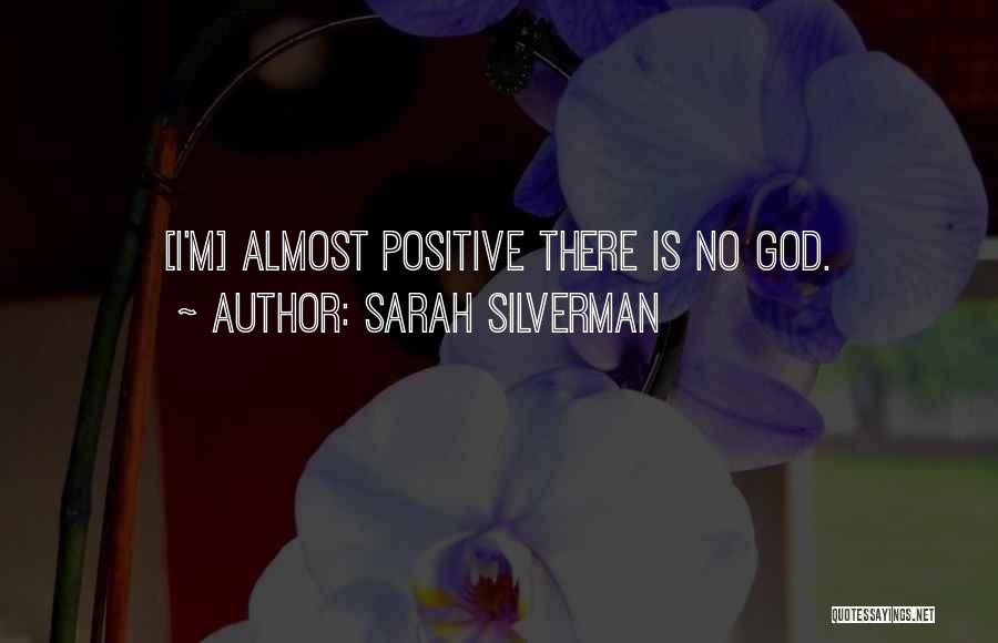 Sarah Silverman Quotes: [i'm] Almost Positive There Is No God.